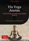 Yin Yoga Asanas: The Art of Fascia Release and Chakra Balance - Bendis A. I. Saage - English - 9783384536501