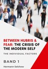Between Hubris & Fear: The Crisis of the Modern Self Volume I - Hermann Selchow - 9783384685209