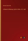 A Week At Killarney, By Mr. & Mrs. S.C. Hall - Samuel Carter Hall - 9783385118065