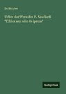 Ueber das Werk des P. Abaelard, "Ethica seu scito te ipsum" - Bittcher - 9783386532129