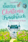 Das romantische Château in Frankreich - Ein Neuanfang für Élodie - Claire Bonnett - 9783404193424