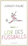 Lob des Fußballs - Jürgen Kaube - 9783406700507