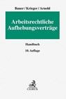 Arbeitsrechtliche Aufhebungsverträge - Jobst-Hubertus Bauer ; Steffen Krieger ; Christian Arnold - 9783406754012