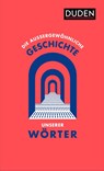 Die außergewöhnliche Geschichte unserer Wörter - Dudenredaktion - 9783411756704