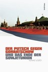 Der Putsch gegen Gorbatschow und das Ende der Sowjetunion - Ignaz Lozo - 9783412216429