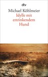 Idylle mit ertrinkendem Hund - Michael Köhlmeier - 9783423139052