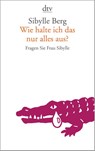 Wie halte ich das nur alles aus? - Sibylle Berg - 9783423144063