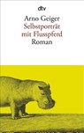 Selbstportrait mit Flusspferd - Arno Geiger - 9783423145268