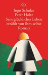 Peter Holtz Sein gluckliches Leben erzahlt von ihm selbst - Ingo Schulze - 9783423146982