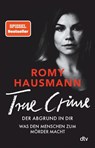 TRUE CRIME. Der Abgrund in dir - Romy Hausmann - 9783423260008