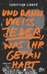 Und dann weiß jeder, was ihr getan habt - Christian Linker - 9783423740425