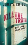 Kill the Truth - Eure Lügen, meine Schuld - Jumata Emill - 9783423741187