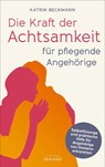 Die Kraft der Achtsamkeit für pflegende Angehörige - Katrin Beckmann - 9783424154528
