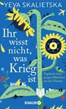 Ihr wisst nicht, was Krieg ist - Yeva Skalietska - 9783426286227