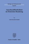 Ausschussöffentlichkeit im Deutschen Bundestag - Arndt Alexander Schmidt - 9783428182466