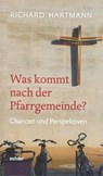Was kommt nach der Pfarrgemeinde? - Richard Hartmann - 9783429061241