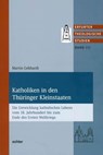 Katholiken in den Thüringer Kleinstaaten - Martin Gebhardt - 9783429062866