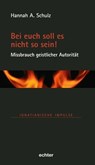 Bei euch soll es nicht so sein! - Missbrauch geistlicher Autorität - Hannah A. Schulz - 9783429065843