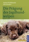 Die Prägung des Jagdhundwelpen - Anton Fichtlmeier ; Julia Numssen - 9783440127926