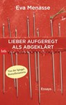 Lieber aufgeregt als abgeklärt - Eva Menasse - 9783442713721