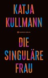 Die Singuläre Frau - Katja Kullmann - 9783446269392