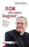 Rom ist kein Gegner - Georg Bätzing ; Stefan Orth - 9783451102714
