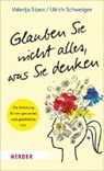 Glauben Sie nicht alles, was Sie denken - SIPOS,  Valerija ; Schweiger, Ulrich - 9783451600227
