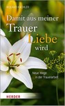 Damit aus meiner Trauer Liebe wird - Roland Kachler - 9783451606007
