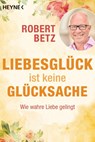Liebesglück ist keine Glücksache - Robert Betz - 9783453703285