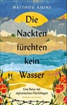 Die Nackten fürchten kein Wasser - Matthieu Aikins - 9783455015133