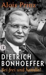 Dietrich Bonhoeffer Sei frei und handle - Alois Prinz - 9783458364719