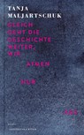 Gleich geht die Geschichte weiter, wir atmen nur aus - Tanja Maljartschuk - 9783462004625