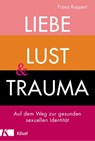 Liebe, Lust und Trauma - Franz Ruppert - 9783466347438