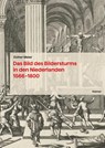 Das Bild des Bildersturms in den Niederlanden (1566-1800) - Esther Meier - 9783496017226