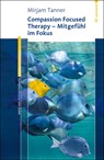 Compassion Focused Therapy - Mitgefühl im Fokus - Mirjam Tanner - 9783497025381