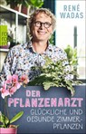 Der Pflanzenarzt: Glückliche und gesunde Zimmerpflanzen - René Wadas - 9783499006265