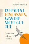 Du darfst loslassen, was dir nicht guttut - Ichiro Kishimi - 9783499019838