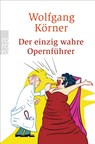 Der einzig wahre Opernführer - Wolfgang Körner - 9783499244575