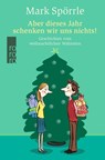 Aber dieses Jahr schenken wir uns nichts! - Mark Spörrle - 9783499247200
