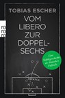 Vom Libero zur Doppelsechs - Tobias Escher - 9783499631382