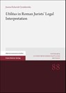 "Utilitas" in Roman Jurists' Legal Interpretation - Joanna Kulawiak-Cyrankowska - 9783515136686