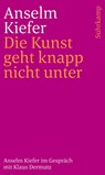 Die Kunst geht knapp nicht unter - Anselm Kiefer ; Klaus Dermutz - 9783518244074
