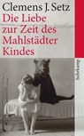 Die Liebe zur Zeit des Mahlstadter Kindes - Clemens J Setz - 9783518463352