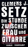 Die Stunde zwischen Frau und Gitarre - Clemens J. Setz - 9783518467534