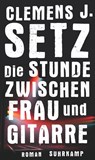 Die Stunde zwischen Frau und Gitarre - Clemens J. Setz - 9783518467534