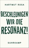 Beschleunigen wir die Resonanz! - Hartmut Rosa - 9783518473566