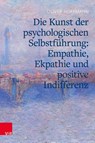 Die Kunst der psychologischen Selbstführung: Empathie, Ekpathie und positive Indifferenz - Oliver Hoffmann - 9783525463116