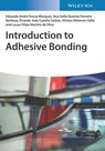 Introduction to Adhesive Bonding - Eduardo Andre Sousa Marques ; Ana Sofia Queiros Ferreira Barbosa ; Ricardo Joao Camilo Carbas ; Alireza Akhavan-Safar ; Lucas Filipe Martins da Silva - 9783527830534