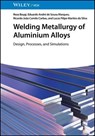 Welding Metallurgy of Aluminium Alloys - Reza Beygi ; Eduardo André de Sousa Marques ; Ricardo João Camilo Carbas ; Lucas Filipe Martins da Silva - 9783527845361