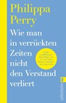 Wie man in verrückten Zeiten nicht den Verstand verliert - Philippa Perry - 9783548073552